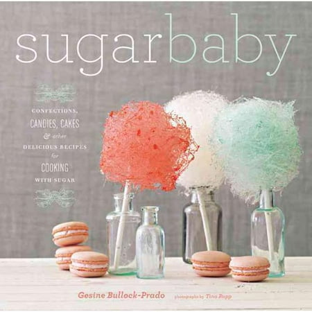 Sugar Baby: Confections, Candies, Cakes & Other Delicious Recipes for Cooking With Sugar