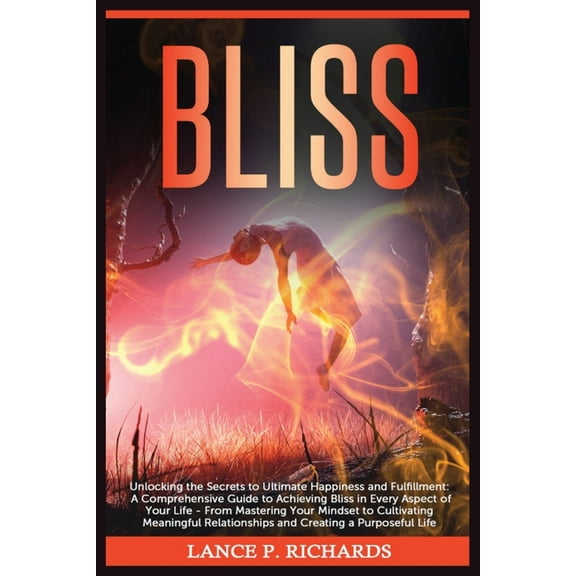 Bliss: Unlocking the Secrets to Ultimate Happiness and Fulfillment: A Comprehensive Guide to Achieving Bliss in Every As, (Paperback)
