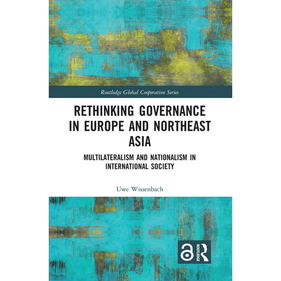 Routledge Global Cooperation Rethinking Governance in Europe and Northeast Asia: Multilateralism and Nationalism in International Society, (Paperback)