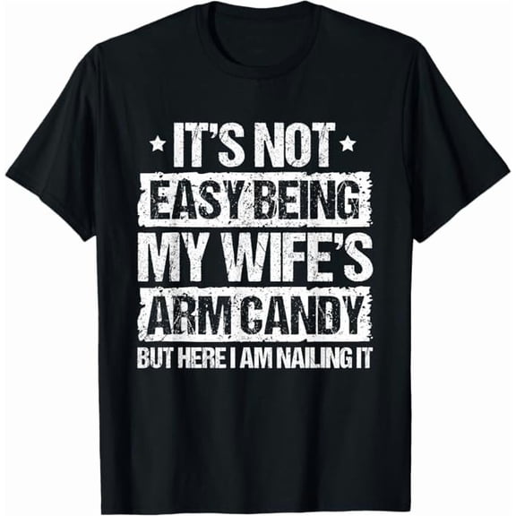 Greenink It's Not Easy Being My Wife's Arm Candy But Here I Am Nailin It Funny Husband Men Humor T-Shirt