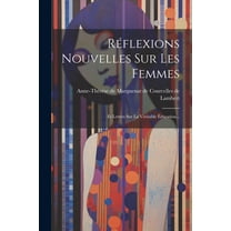 Réflexions Nouvelles Sur Les Femmes : Et Lettres Sur La Véritable Éducation... (Paperback)