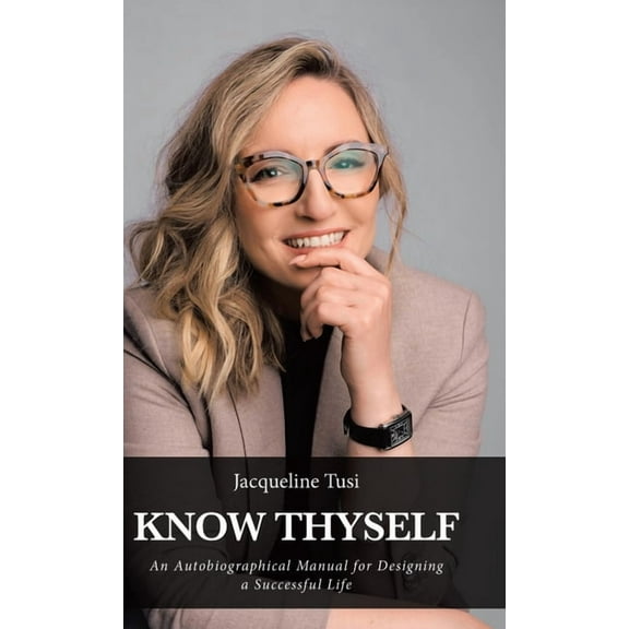 Know Thyself: An Autobiographical Manual for Designing a Successful Life, (Hardcover)