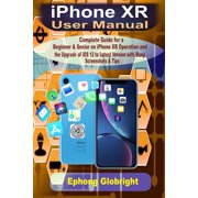 iPhone XR User Manual: Complete Guide for a Beginner & Senior on iPhone XR Operation and the Upgrade of iOS 12 to Latest Version with Many Screenshots & Tips (Paperback)