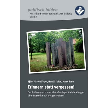 Erinnern statt vergessen!: Der Todesmarsch vom KZ-Außenlager Kleinbodungen über Hustedt nach Bergen-Belsen, (Paperback)