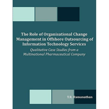 The Role of Organisational Change Management in Offshore Outsourcing of Information Technology Services : Qualitative Case Studies from a Multinational Pharmaceutical (Best Offshore Company Location)