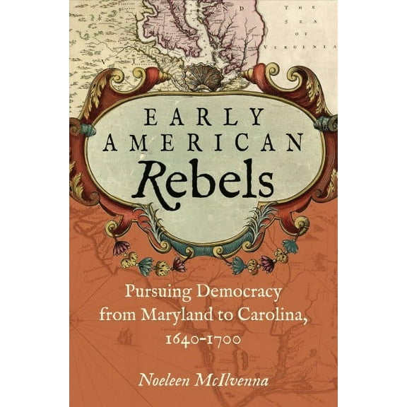Early American Rebels: Pursuing Democracy from Maryland to Carolina, 1640-1700, (Hardcover)