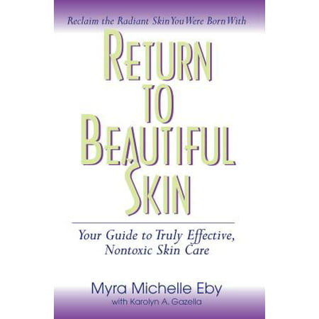 Return to Beautiful Skin : Your Guide to Truly Effective, Nontoxic Skin (Best Non Toxic Skin Care)