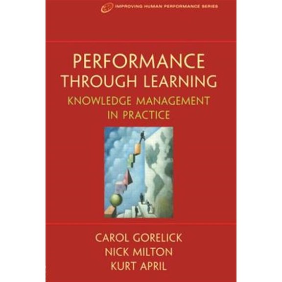 Pre-Owned Performance Through Learning: Knowledge Management In Practice (Improving Human Performance (Hardcover)) Paperback