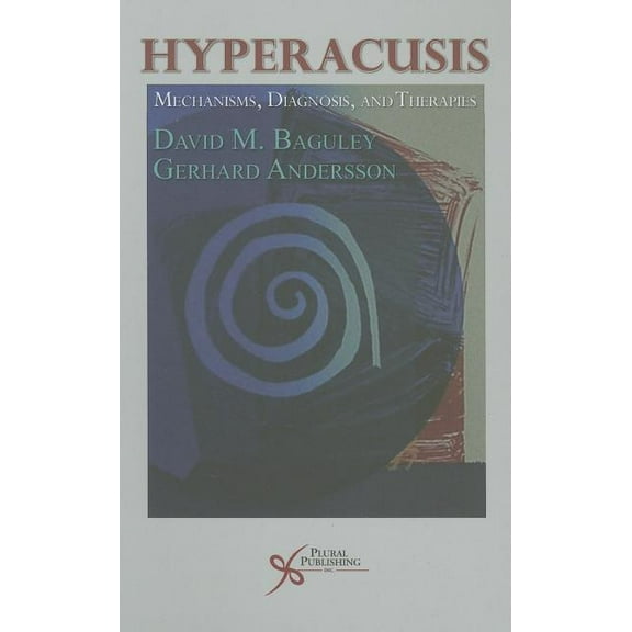 Hyperacusis: Mechanisms, Diagnosis and Therapies (Hardcover) by David M Baguley