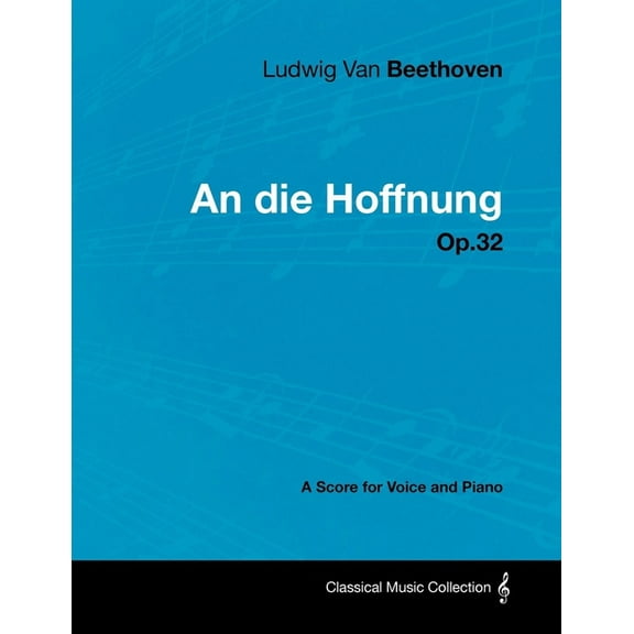 Ludwig Van Beethoven - An Die Hoffnung - Op.32 - A Score for Voice and Piano, (Paperback)