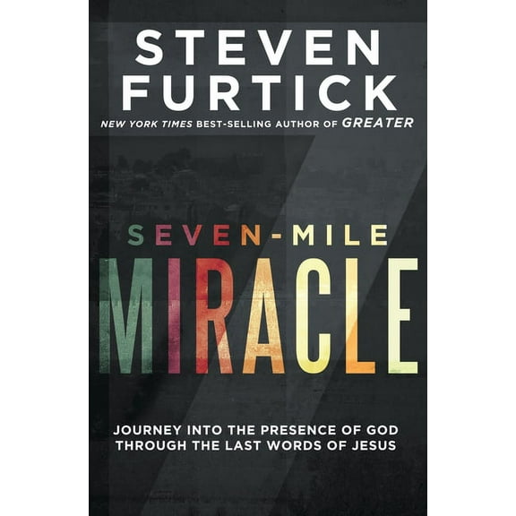 Seven-Mile Miracle : Journey into the Presence of God Through the Last Words of Jesus (Paperback)