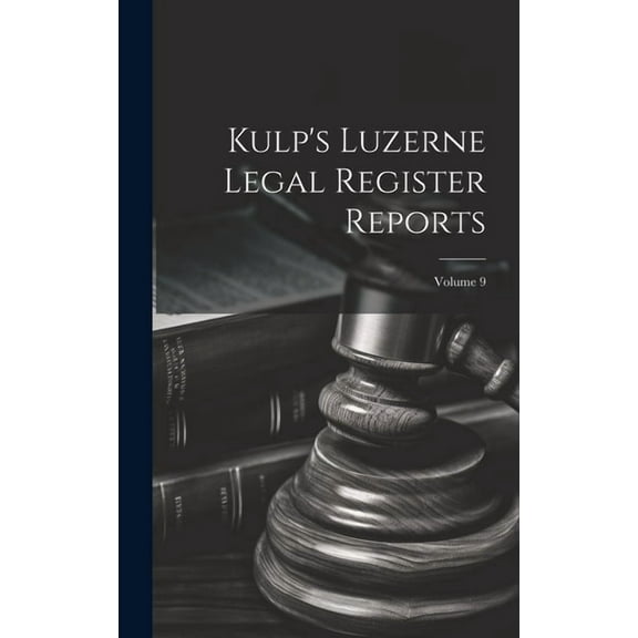 Kulp's Luzerne Legal Register Reports; Volume 9, (Hardcover)