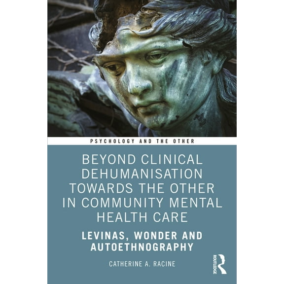 Psychology and the Other Beyond Clinical Dehumanisation towards the Other in Community Mental Health Care: Levinas, Wonder and Autoethnography, (Paperback)