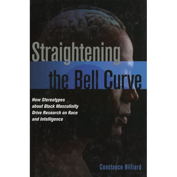 Straightening the Bell Curve: How Stereotypes about Black Masculinity Drive Research on Race and Intelligence, (Hardcover)