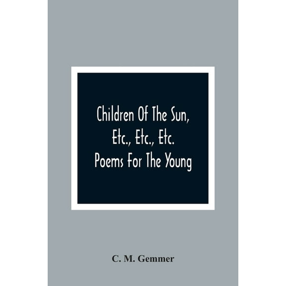 Children Of The Sun, Etc., Etc., Etc.: Poems For The Young, (Paperback)