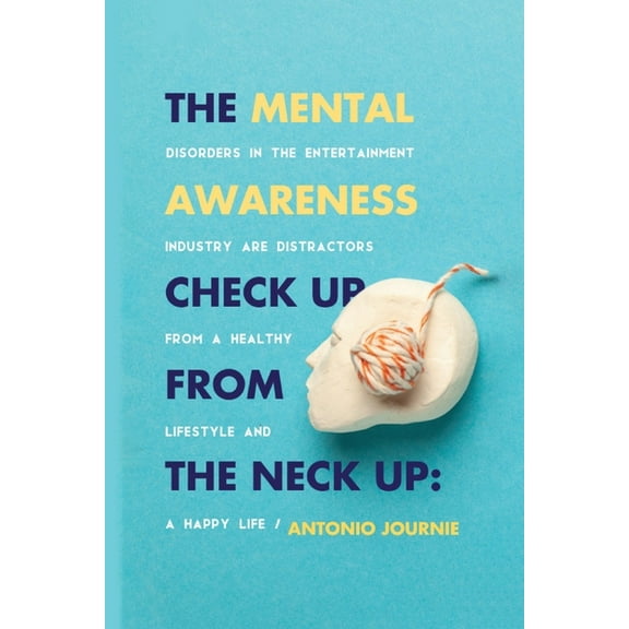 Mental Awareness Check Up From The Neck Up: Disorders In The Entertainment Industry Are The Distractors From A Healthy L, (Paperback)