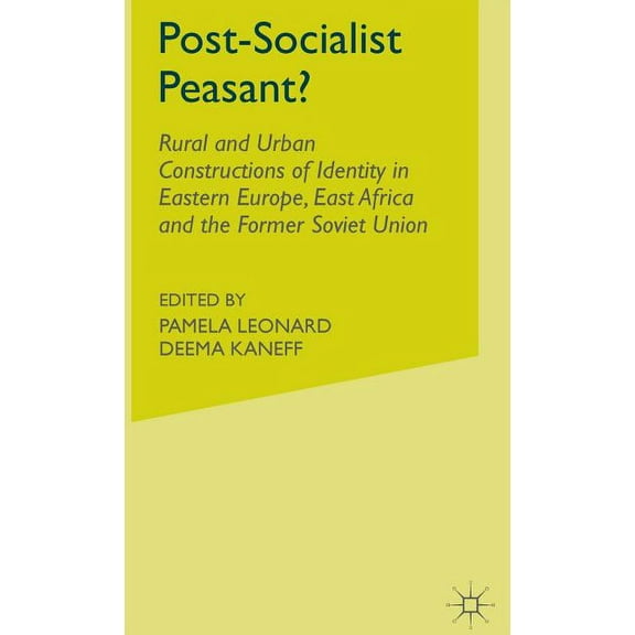 Post-Socialist Peasant?: Rural and Urban Constructions of Identity in Eastern Europe, East Asia and the Former Soviet Un, (Hardcover)