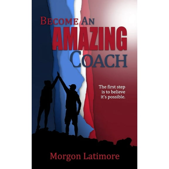 Become an Amazing Coach: The first step is to believe it's possible., (Paperback)