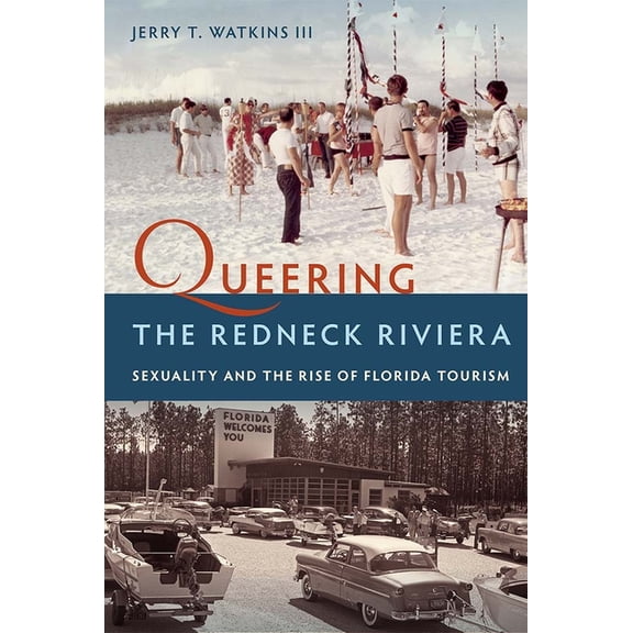 Queering the Redneck Riviera: Sexuality and the Rise of Florida Tourism, (Paperback)