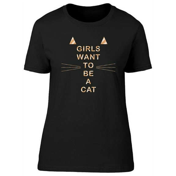 Girls Want To Be A Cat Graphic T-Shirt Women -Image by Shutterstock, Female Large