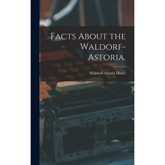 Facts About the Waldorf-Astoria., (Hardcover)