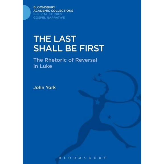 The Last Shall Be First: The Rhetoric of Reversal in Luke, (Hardcover)