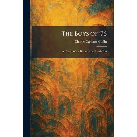 The Boys of 76: A History of the Battles of the Revolution (Paperback)