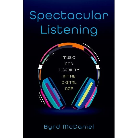 Spectacular Listening: Music and Disability in the Digital Age, (Paperback)