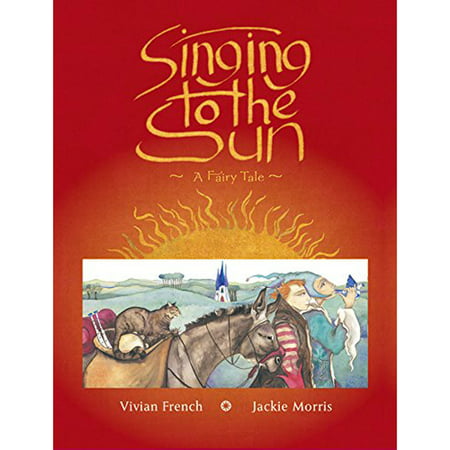 Singing to the Sun : A Fairy Tale. Vivian French, Jackie
