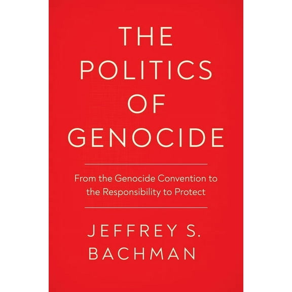 Genocide, Political Violence, Human Righ The Politics of Genocide: From the Genocide Convention to the Responsibility to Protect, (Paperback)