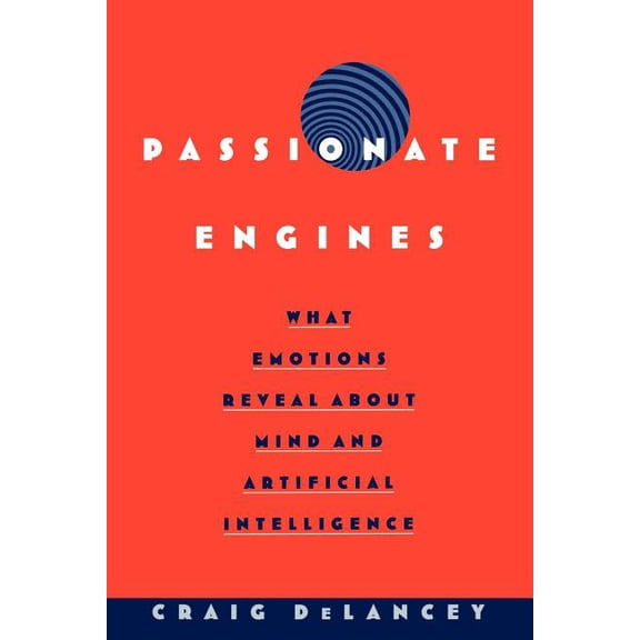 Passionate Engines: What Emotions Reveal about the Mind and Artificial Intelligence, (Paperback)