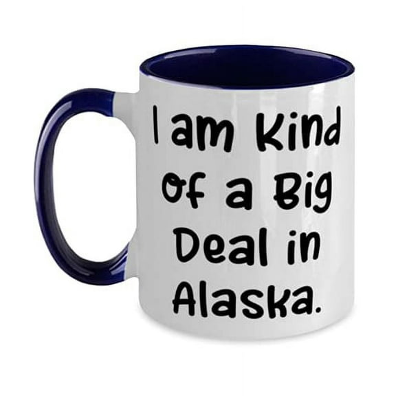Alaska Gifts For, I am Kind of a Big Deal in Alaska, Beautiful Alaska Two Tone 11oz Mug, Cup From