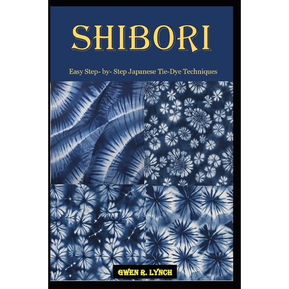 Shibori: Easy Step- by- Step Japanese Tie-Dye Techniques, (Paperback)