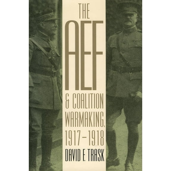 Modern War Studies (Paperback) The AEF and Coalition Warmaking, 1917-1918, (Paperback)