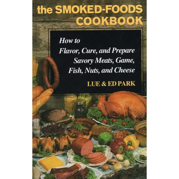 The Smoked-Foods Cookbook: How to Flavor, Cure, and Prepare Savory Meats, Game, Fish, Nuts, and Cheese, (Hardcover)