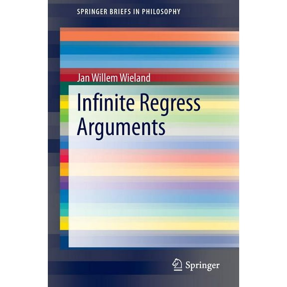 Springerbriefs in Philosophy Infinite Regress Arguments, (Paperback)