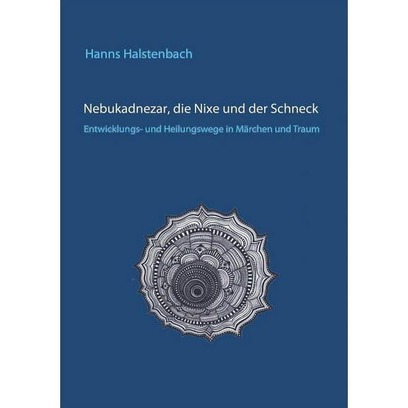 Nebukadnezar, die Nixe und der Schneck: Entwicklungs- und Heilungswege in MÃ¤rchen und Traum, (Paperback)