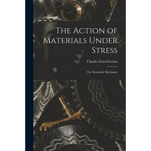 The Action of Materials Under Stress; or, Structural Mechanics (Paperback)