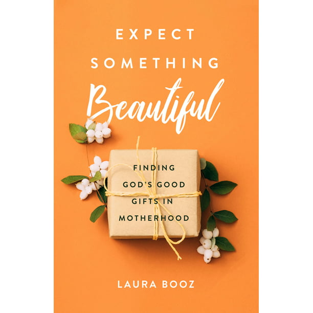 Expect Something Beautiful : Finding God's Good Gifts in Motherhood (Paperback)