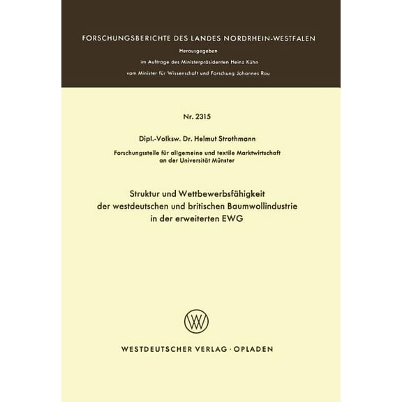 Forschungsberichte Des Landes Nordrhein- Struktur Und WettbewerbsfÃ¤higkeit Der Westdeutschen Und Britischen Baumwollindustrie in Der Erweiterten Ewg, Book 2315, (Paperback)