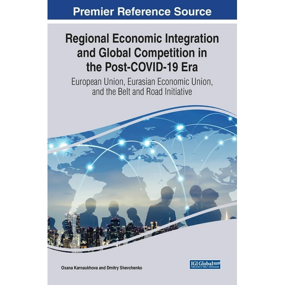 Regional Economic Integration and Global Competition in the Post-COVID-19 Era : European Union, Eurasian Economic Union, and the Belt and Road Initiative (Hardcover)