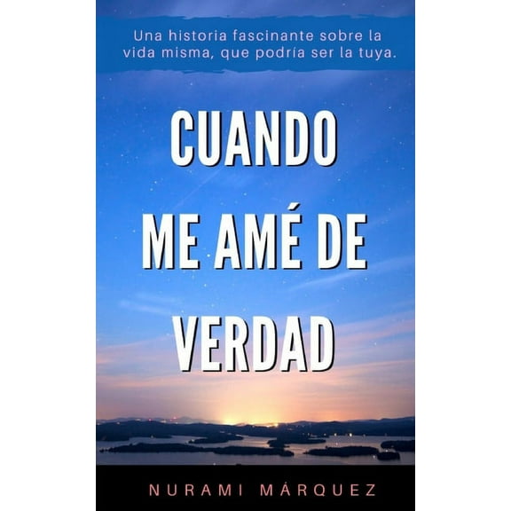 Libros de Crecimiento Personall: Cuando me Amé de Verdad: Una historia fascinante, sobre la vida misma, que podría ser la tuya. (Paperback)