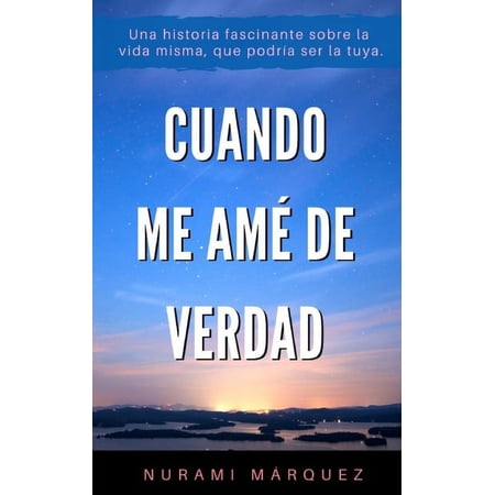 Libros de Crecimiento Personall: Cuando me Am&eacute; de Verdad: Una historia fascinante sobre la vida misma que podr&iacute;a ser la tuya. (Paperback)