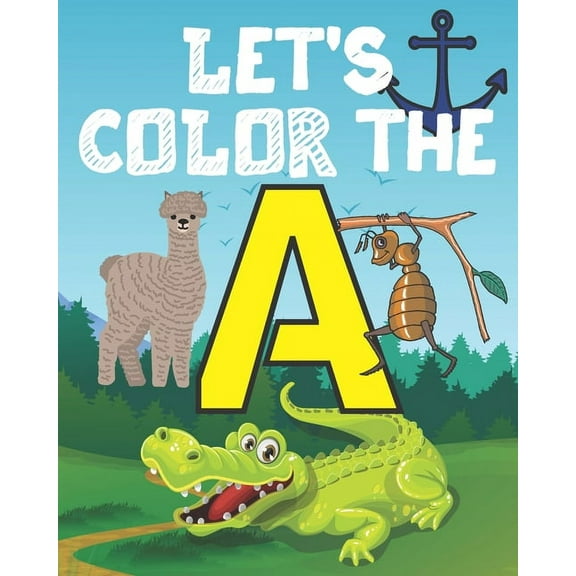 Let's Color the Alphabet Let's Color the a: My Alphabet Toddler Coloring Book; Step Number 1 For Our Children With The Letter A; Alphabet Drowing, Book 1, (Paperback)