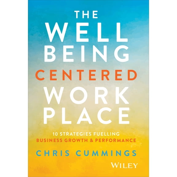 The Wellbeing Centered Workplace: 10 Strategies Fuelling Business Growth & Performance, (Hardcover)