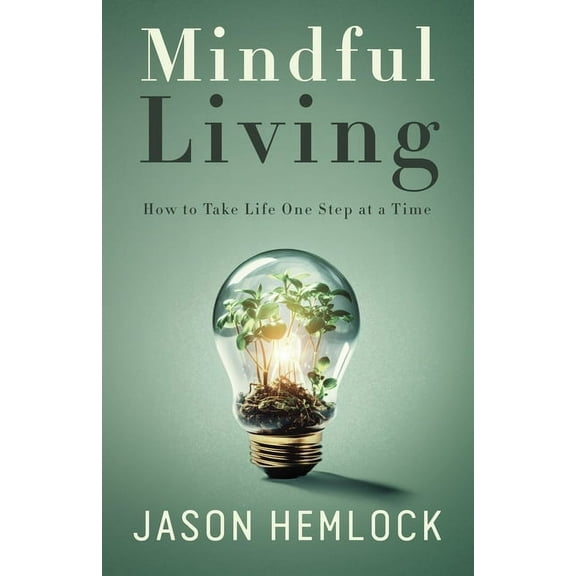 Mindful Living: How to Take Life One Step at a Time, (Paperback)