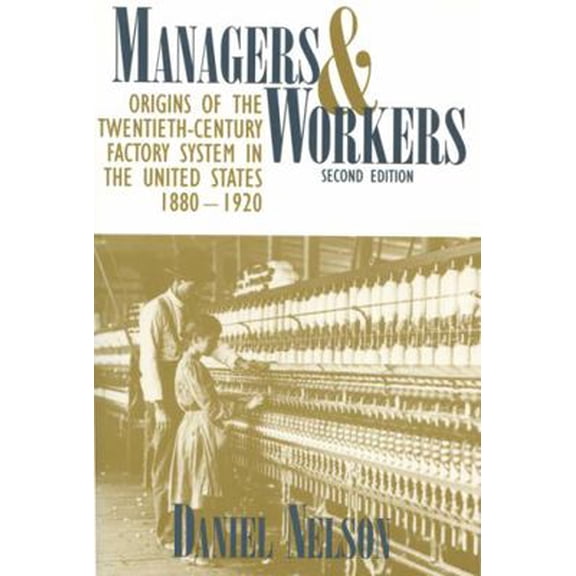 Pre-Owned Managers and Workers: Origins of the Twentieth-Century Factory System in the United States, 18801920 (Paperback) 029914884X 9780299148843