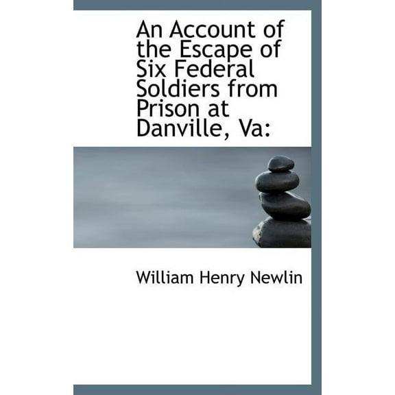 An Account of the Escape of Six Federal Soldiers from Prison at Danville, Va (Hardcover)