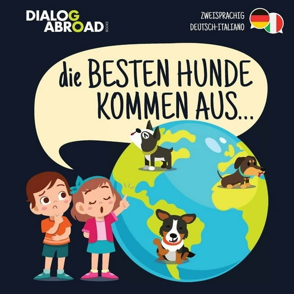 Die Besten Hunde kommen aus... (zweisprachig Deutsch-Italiano): Eine weltweite Suche nach der perfekten Hunderasse, (Paperback)