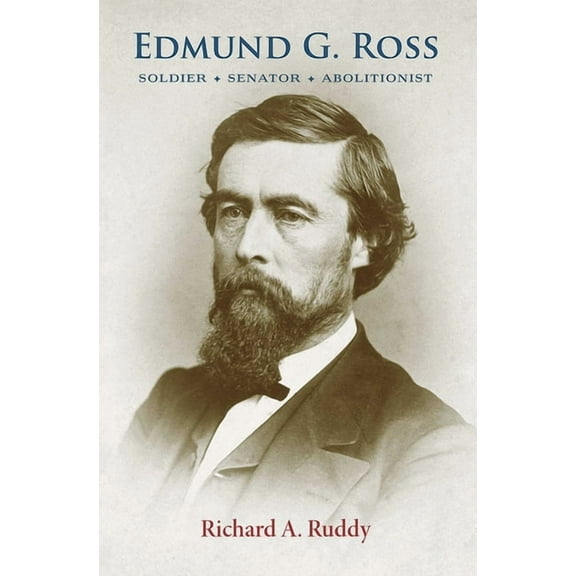 Edmund G. Ross: Soldier, Senator, Abolitionist, (Paperback)